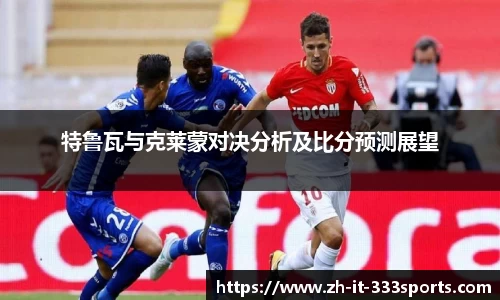 特鲁瓦与克莱蒙对决分析及比分预测展望
